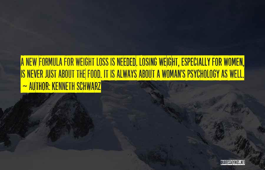 Kenneth Schwarz Quotes: A New Formula For Weight Loss Is Needed. Losing Weight, Especially For Women, Is Never Just About The Food. It