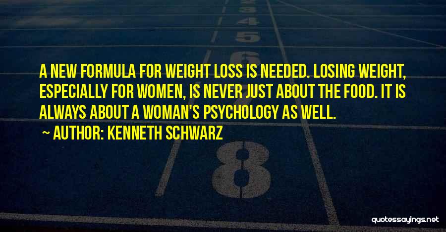 Kenneth Schwarz Quotes: A New Formula For Weight Loss Is Needed. Losing Weight, Especially For Women, Is Never Just About The Food. It