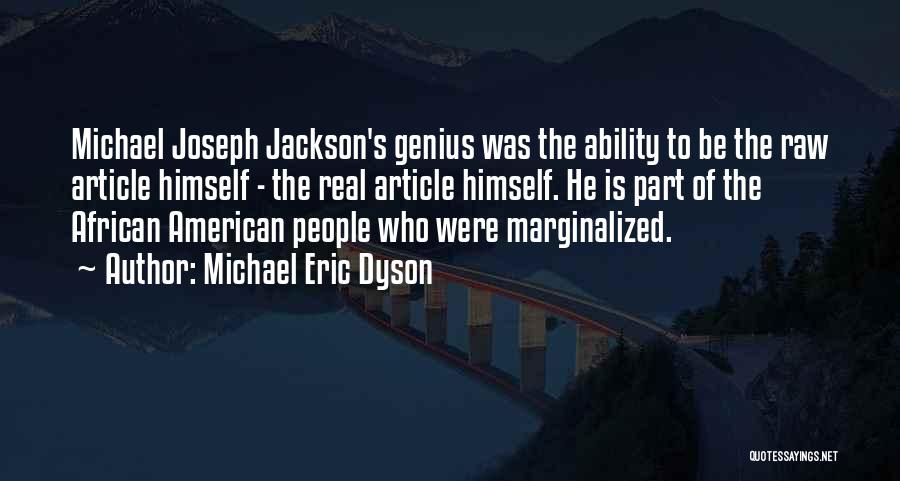 Michael Eric Dyson Quotes: Michael Joseph Jackson's Genius Was The Ability To Be The Raw Article Himself - The Real Article Himself. He Is