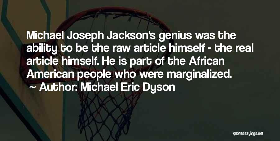 Michael Eric Dyson Quotes: Michael Joseph Jackson's Genius Was The Ability To Be The Raw Article Himself - The Real Article Himself. He Is