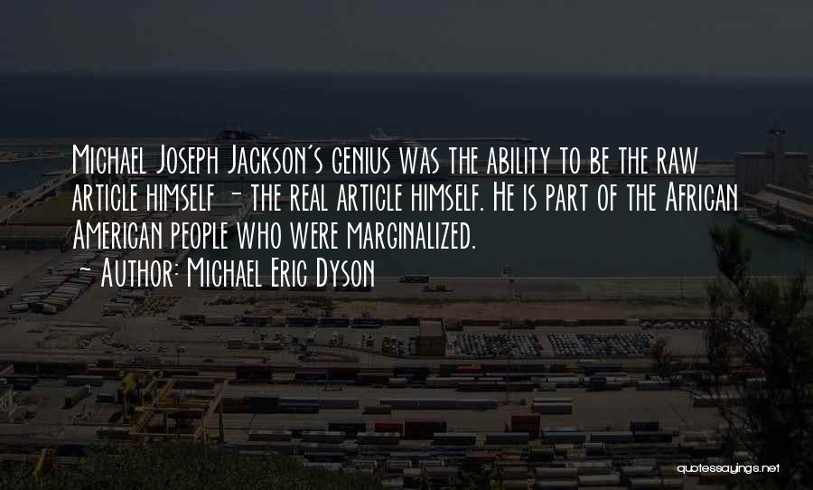 Michael Eric Dyson Quotes: Michael Joseph Jackson's Genius Was The Ability To Be The Raw Article Himself - The Real Article Himself. He Is