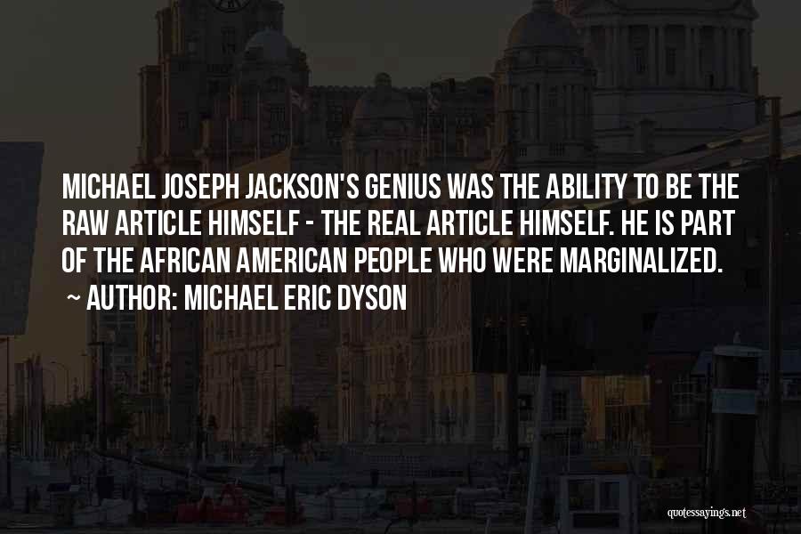 Michael Eric Dyson Quotes: Michael Joseph Jackson's Genius Was The Ability To Be The Raw Article Himself - The Real Article Himself. He Is