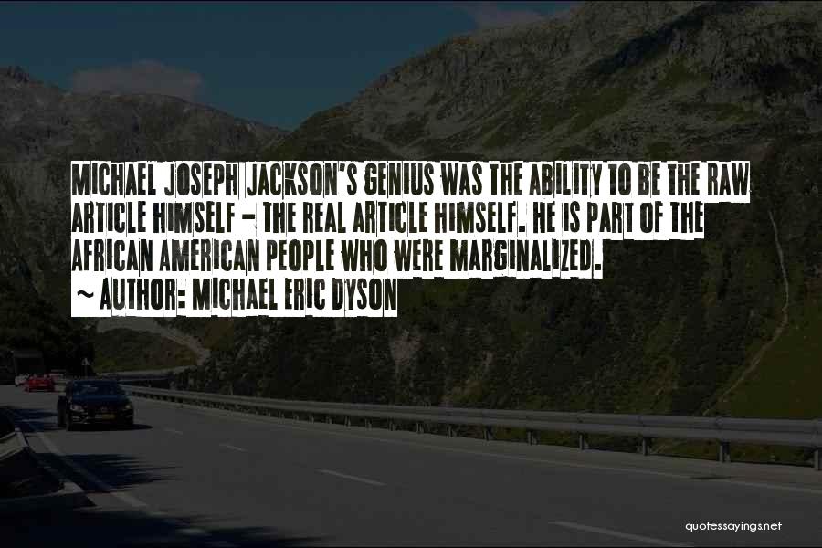 Michael Eric Dyson Quotes: Michael Joseph Jackson's Genius Was The Ability To Be The Raw Article Himself - The Real Article Himself. He Is