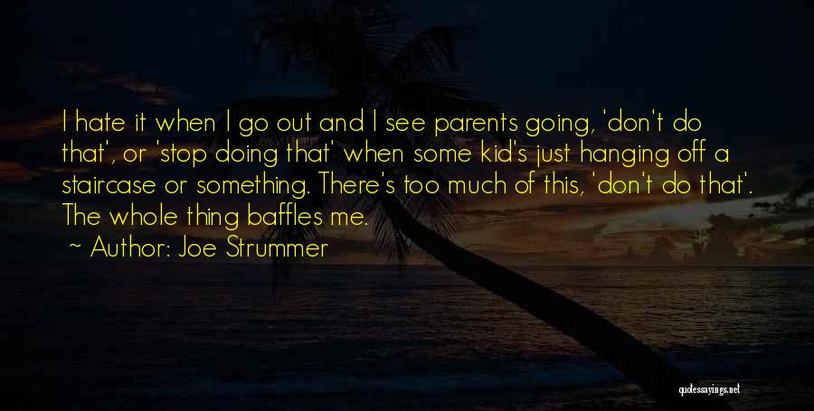 Joe Strummer Quotes: I Hate It When I Go Out And I See Parents Going, 'don't Do That', Or 'stop Doing That' When