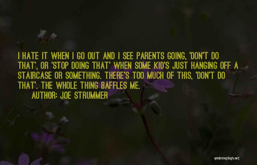 Joe Strummer Quotes: I Hate It When I Go Out And I See Parents Going, 'don't Do That', Or 'stop Doing That' When