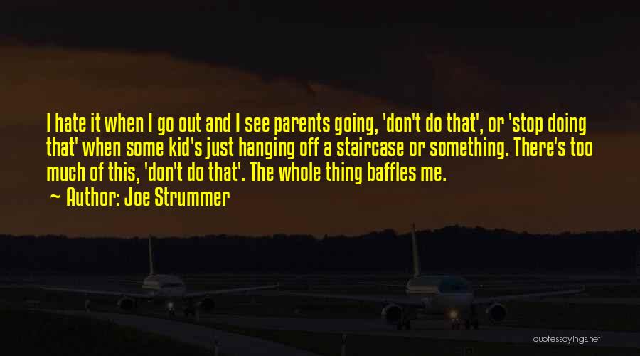 Joe Strummer Quotes: I Hate It When I Go Out And I See Parents Going, 'don't Do That', Or 'stop Doing That' When