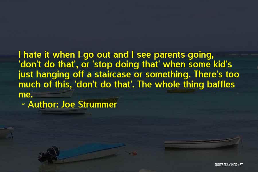 Joe Strummer Quotes: I Hate It When I Go Out And I See Parents Going, 'don't Do That', Or 'stop Doing That' When