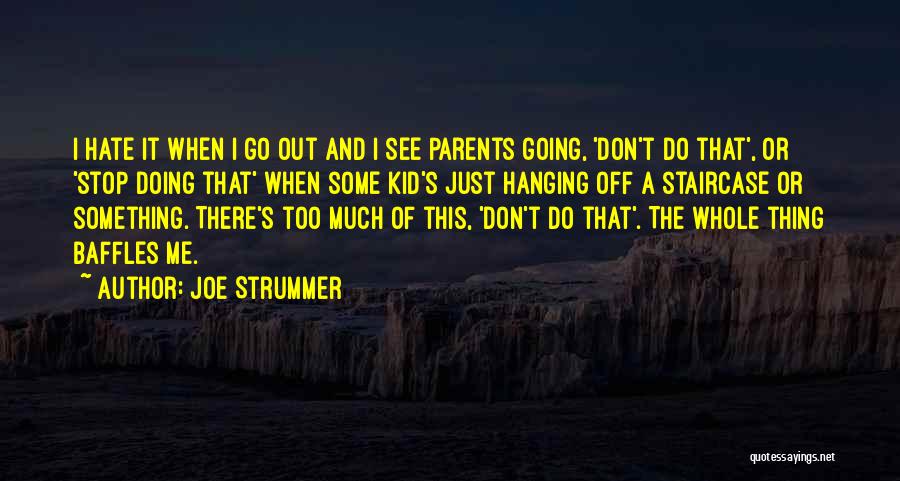 Joe Strummer Quotes: I Hate It When I Go Out And I See Parents Going, 'don't Do That', Or 'stop Doing That' When