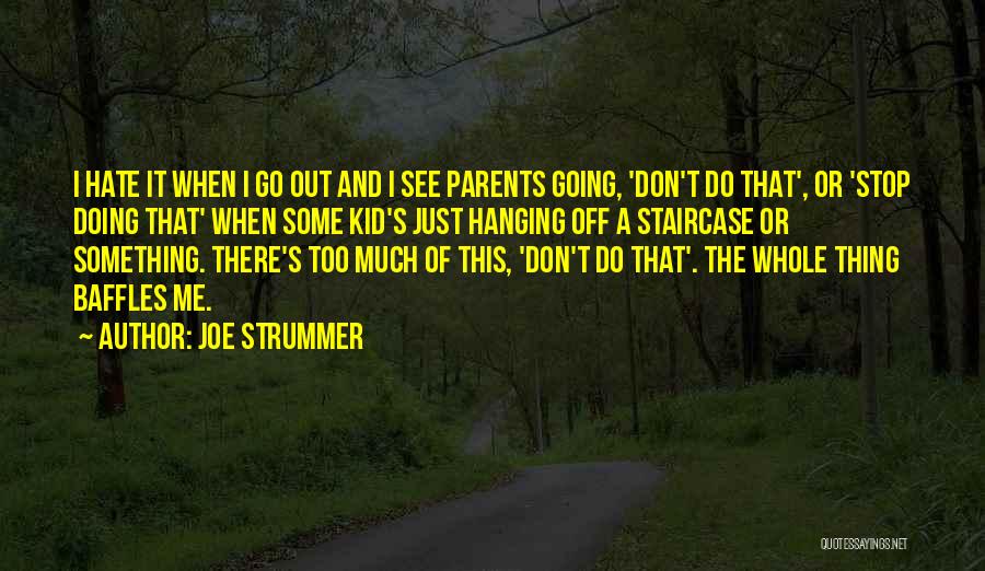 Joe Strummer Quotes: I Hate It When I Go Out And I See Parents Going, 'don't Do That', Or 'stop Doing That' When