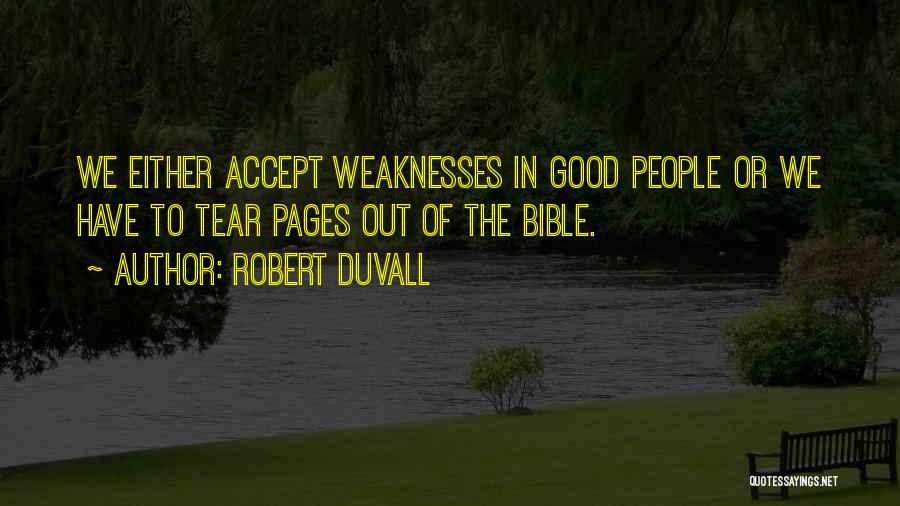 Robert Duvall Quotes: We Either Accept Weaknesses In Good People Or We Have To Tear Pages Out Of The Bible.