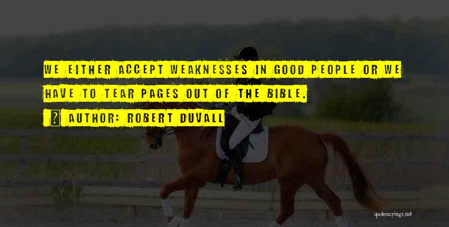 Robert Duvall Quotes: We Either Accept Weaknesses In Good People Or We Have To Tear Pages Out Of The Bible.