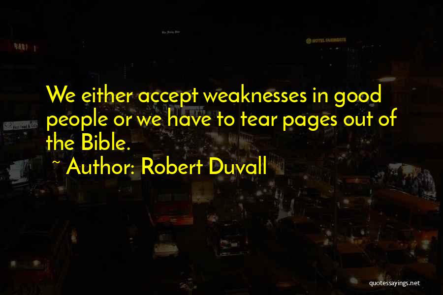 Robert Duvall Quotes: We Either Accept Weaknesses In Good People Or We Have To Tear Pages Out Of The Bible.