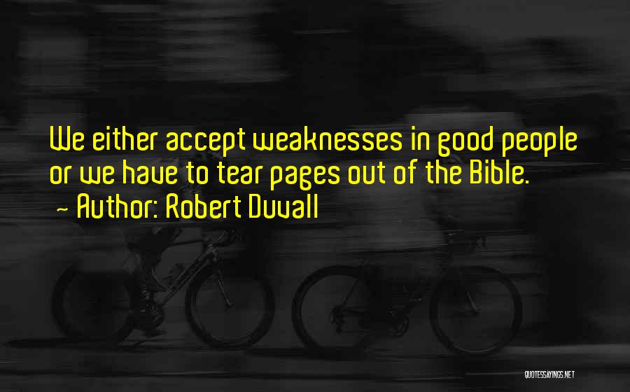 Robert Duvall Quotes: We Either Accept Weaknesses In Good People Or We Have To Tear Pages Out Of The Bible.