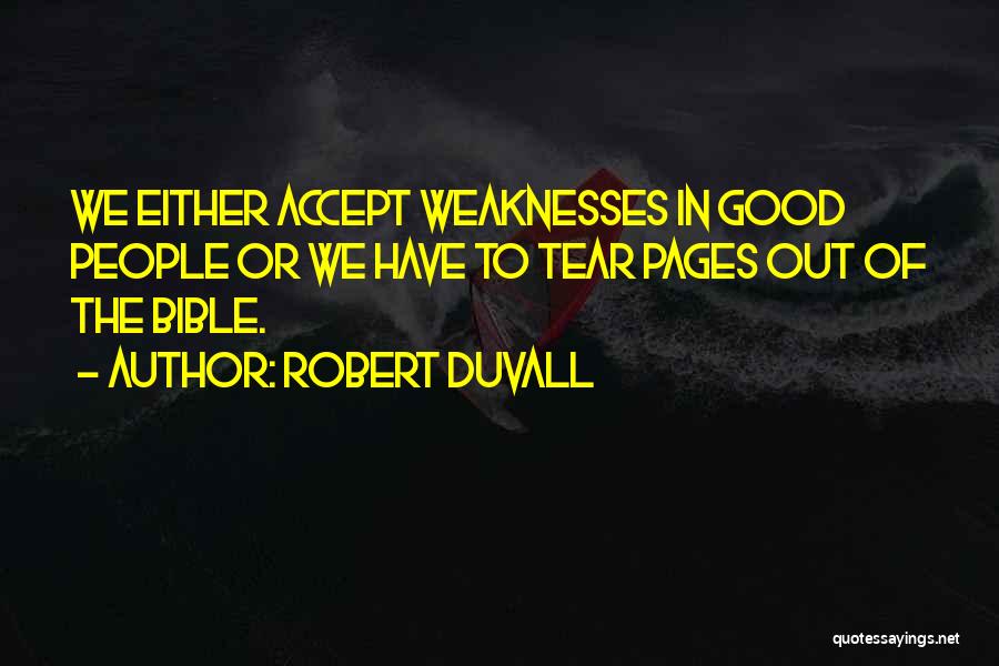 Robert Duvall Quotes: We Either Accept Weaknesses In Good People Or We Have To Tear Pages Out Of The Bible.