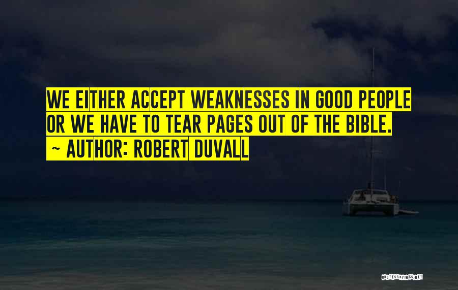 Robert Duvall Quotes: We Either Accept Weaknesses In Good People Or We Have To Tear Pages Out Of The Bible.