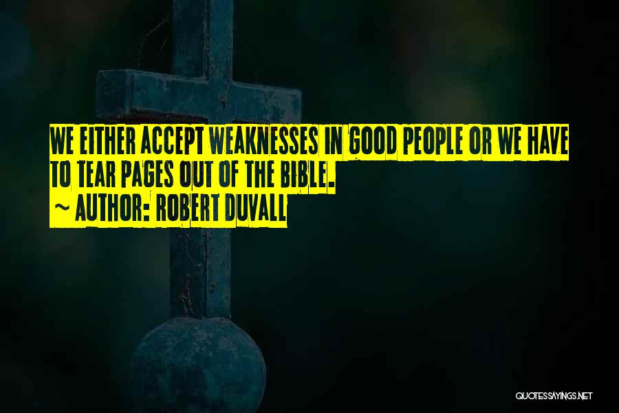 Robert Duvall Quotes: We Either Accept Weaknesses In Good People Or We Have To Tear Pages Out Of The Bible.