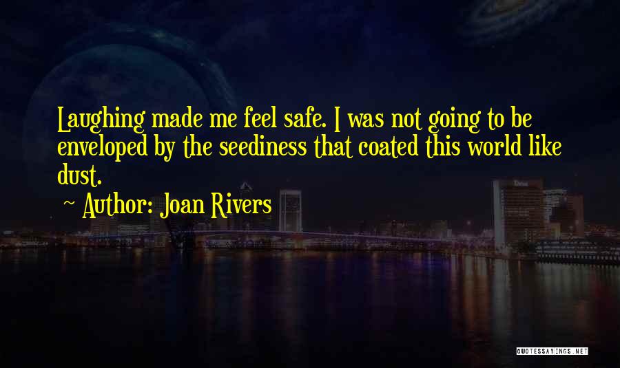 Joan Rivers Quotes: Laughing Made Me Feel Safe. I Was Not Going To Be Enveloped By The Seediness That Coated This World Like