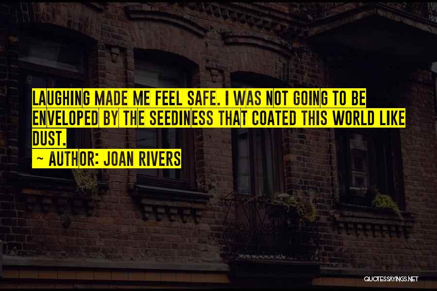 Joan Rivers Quotes: Laughing Made Me Feel Safe. I Was Not Going To Be Enveloped By The Seediness That Coated This World Like