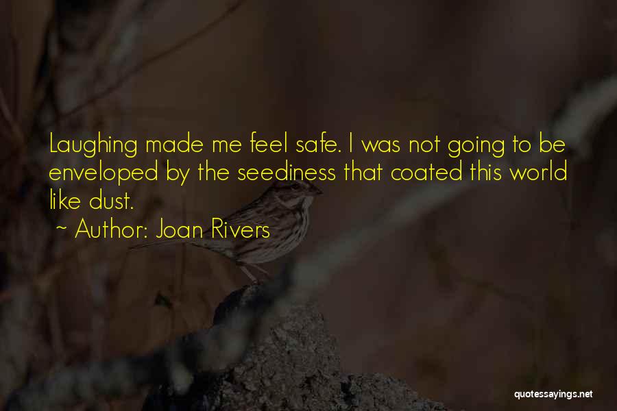 Joan Rivers Quotes: Laughing Made Me Feel Safe. I Was Not Going To Be Enveloped By The Seediness That Coated This World Like