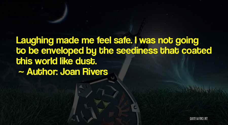 Joan Rivers Quotes: Laughing Made Me Feel Safe. I Was Not Going To Be Enveloped By The Seediness That Coated This World Like