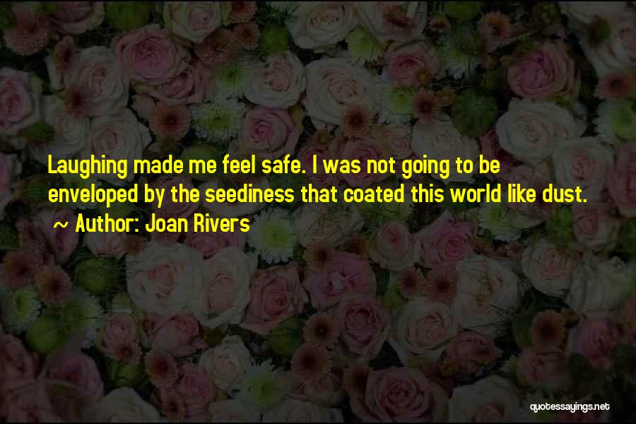 Joan Rivers Quotes: Laughing Made Me Feel Safe. I Was Not Going To Be Enveloped By The Seediness That Coated This World Like