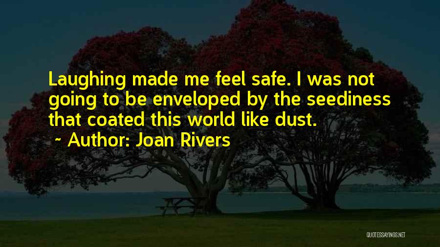 Joan Rivers Quotes: Laughing Made Me Feel Safe. I Was Not Going To Be Enveloped By The Seediness That Coated This World Like