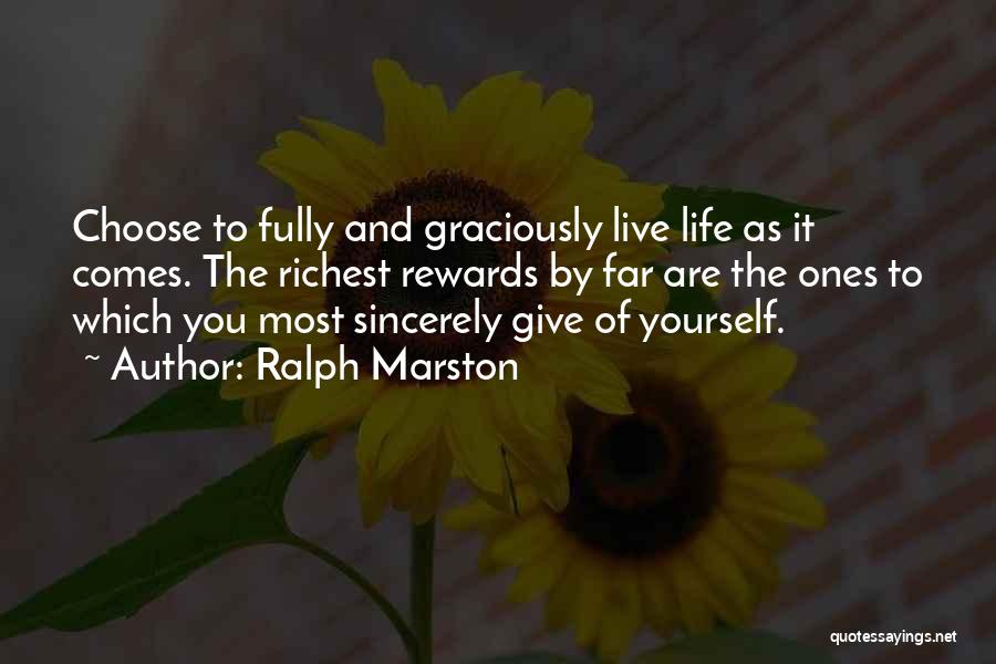 Ralph Marston Quotes: Choose To Fully And Graciously Live Life As It Comes. The Richest Rewards By Far Are The Ones To Which