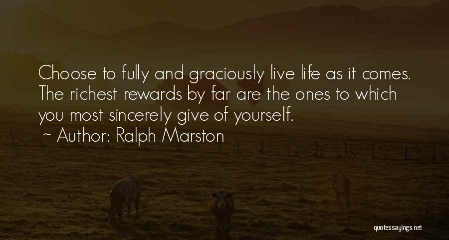 Ralph Marston Quotes: Choose To Fully And Graciously Live Life As It Comes. The Richest Rewards By Far Are The Ones To Which