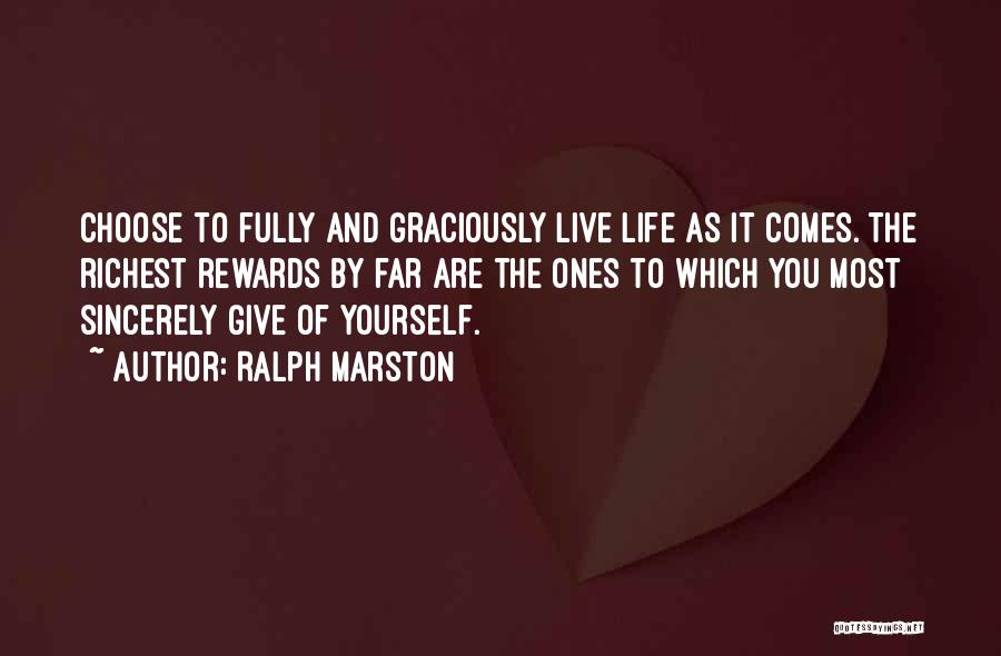 Ralph Marston Quotes: Choose To Fully And Graciously Live Life As It Comes. The Richest Rewards By Far Are The Ones To Which