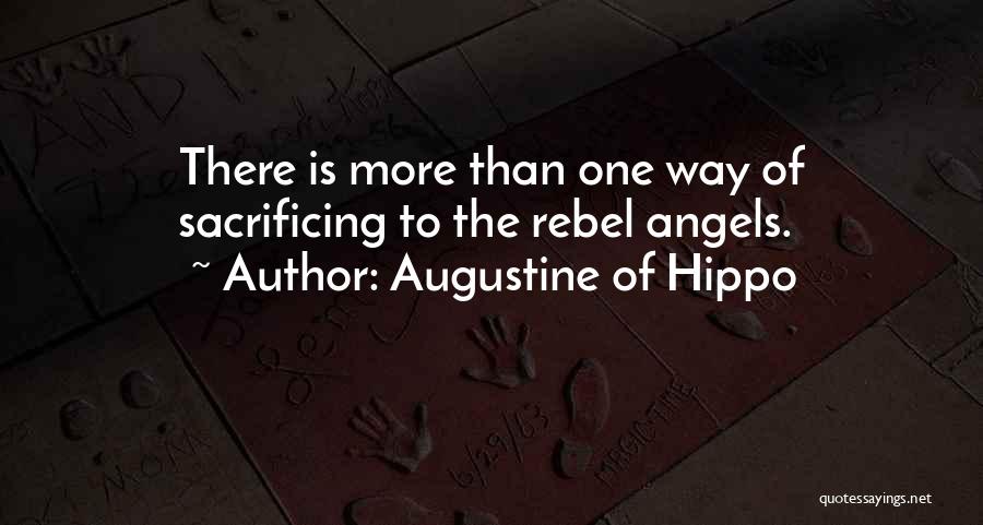 Augustine Of Hippo Quotes: There Is More Than One Way Of Sacrificing To The Rebel Angels.