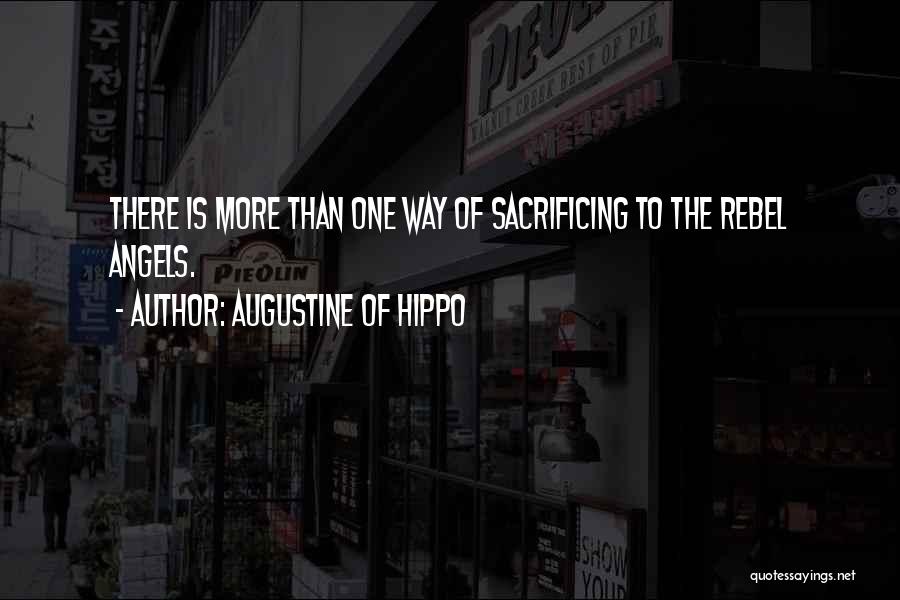Augustine Of Hippo Quotes: There Is More Than One Way Of Sacrificing To The Rebel Angels.