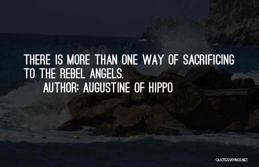 Augustine Of Hippo Quotes: There Is More Than One Way Of Sacrificing To The Rebel Angels.