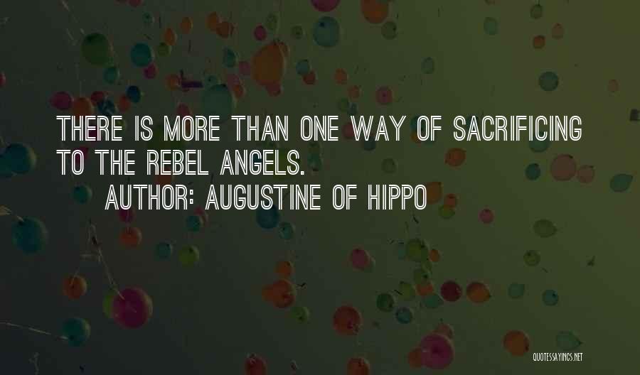 Augustine Of Hippo Quotes: There Is More Than One Way Of Sacrificing To The Rebel Angels.