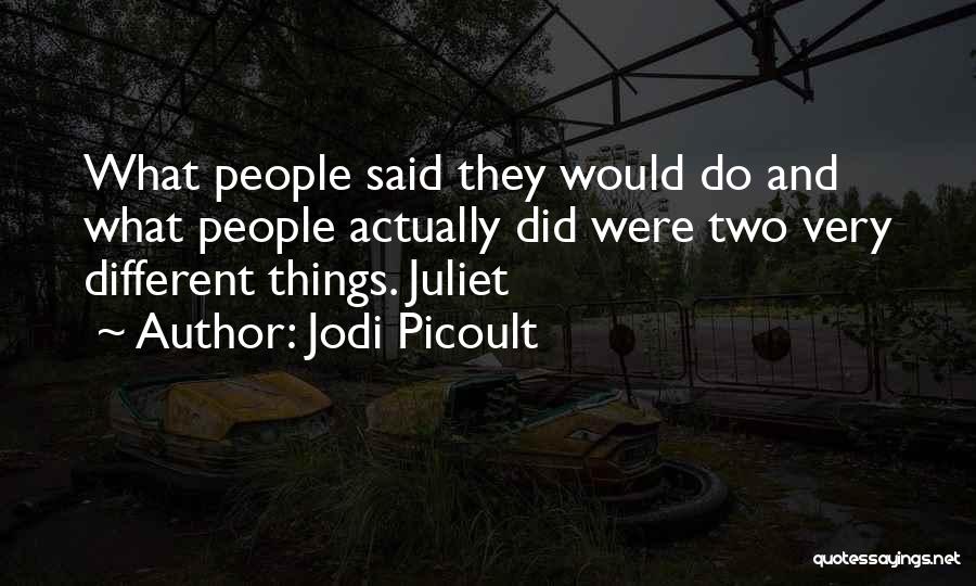 Jodi Picoult Quotes: What People Said They Would Do And What People Actually Did Were Two Very Different Things. Juliet
