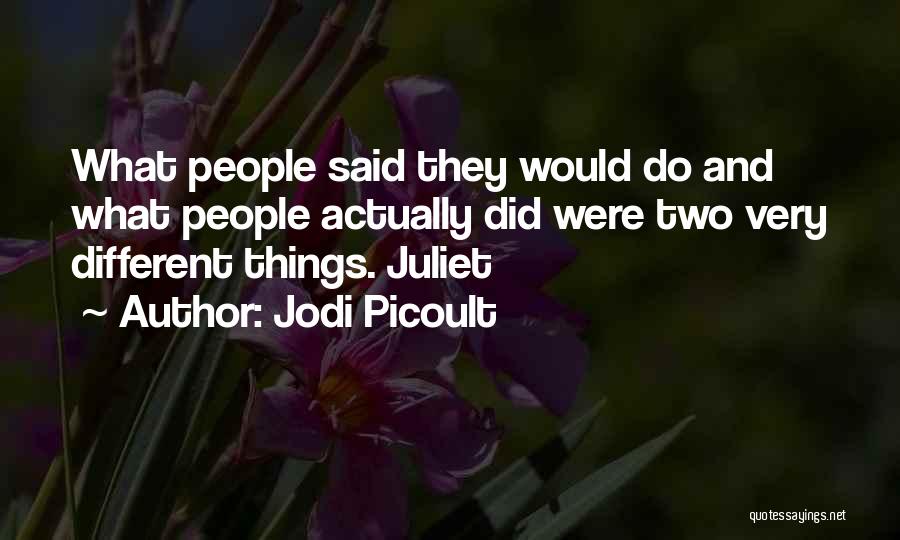 Jodi Picoult Quotes: What People Said They Would Do And What People Actually Did Were Two Very Different Things. Juliet