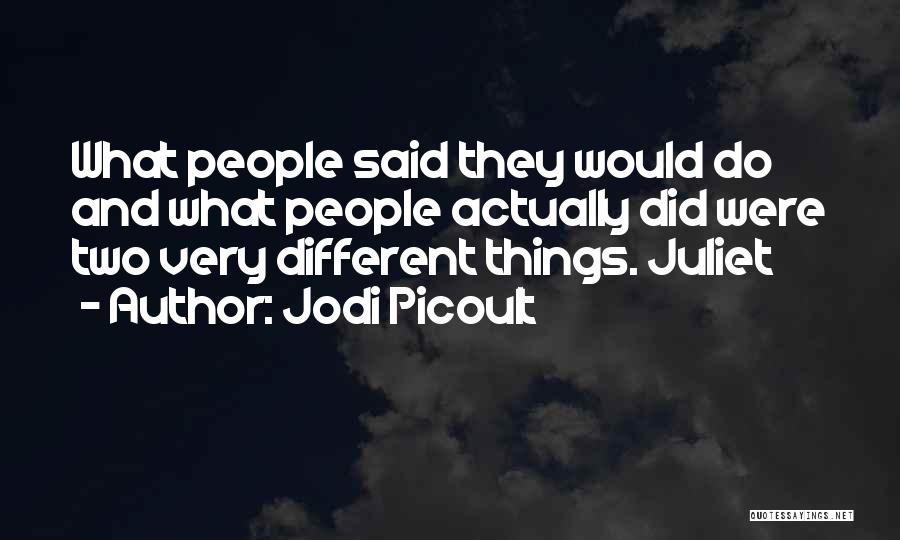 Jodi Picoult Quotes: What People Said They Would Do And What People Actually Did Were Two Very Different Things. Juliet