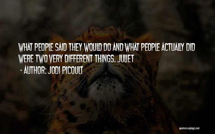Jodi Picoult Quotes: What People Said They Would Do And What People Actually Did Were Two Very Different Things. Juliet