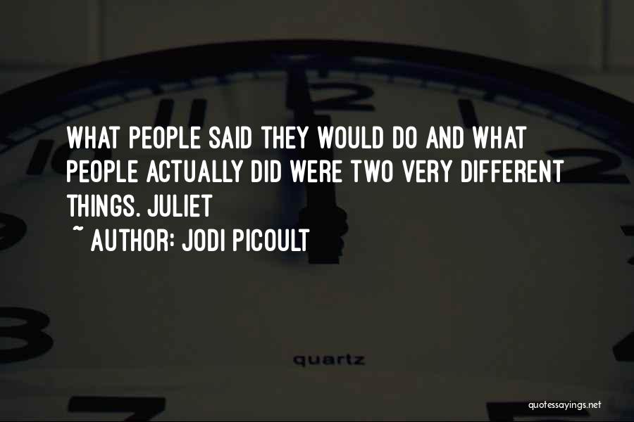 Jodi Picoult Quotes: What People Said They Would Do And What People Actually Did Were Two Very Different Things. Juliet