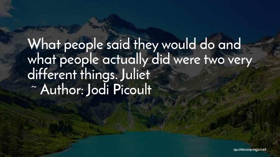 Jodi Picoult Quotes: What People Said They Would Do And What People Actually Did Were Two Very Different Things. Juliet
