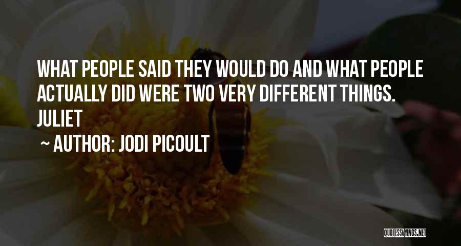 Jodi Picoult Quotes: What People Said They Would Do And What People Actually Did Were Two Very Different Things. Juliet