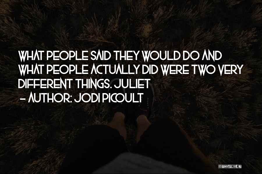 Jodi Picoult Quotes: What People Said They Would Do And What People Actually Did Were Two Very Different Things. Juliet