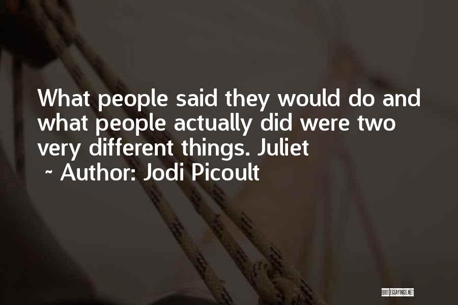 Jodi Picoult Quotes: What People Said They Would Do And What People Actually Did Were Two Very Different Things. Juliet