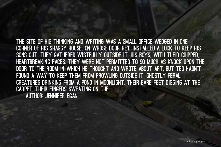 Jennifer Egan Quotes: The Site Of His Thinking And Writing Was A Small Office Wedged In One Corner Of His Shaggy House, On