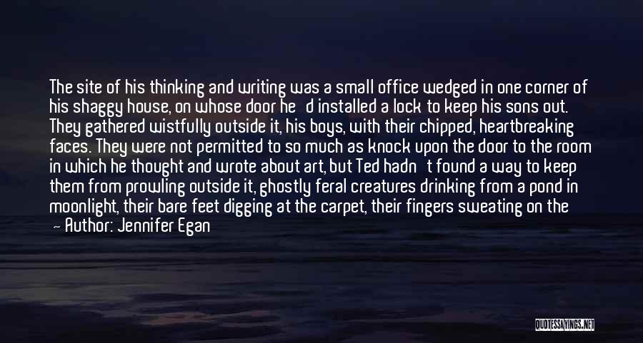 Jennifer Egan Quotes: The Site Of His Thinking And Writing Was A Small Office Wedged In One Corner Of His Shaggy House, On