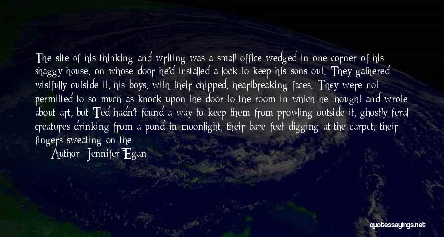 Jennifer Egan Quotes: The Site Of His Thinking And Writing Was A Small Office Wedged In One Corner Of His Shaggy House, On