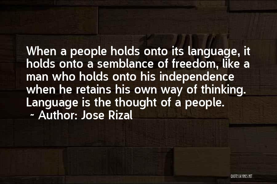 Jose Rizal Quotes: When A People Holds Onto Its Language, It Holds Onto A Semblance Of Freedom, Like A Man Who Holds Onto