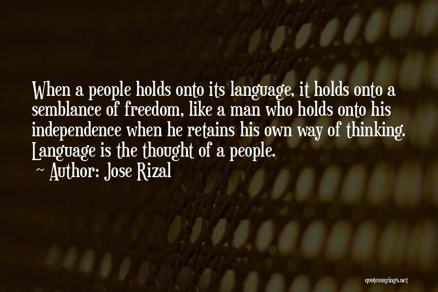 Jose Rizal Quotes: When A People Holds Onto Its Language, It Holds Onto A Semblance Of Freedom, Like A Man Who Holds Onto