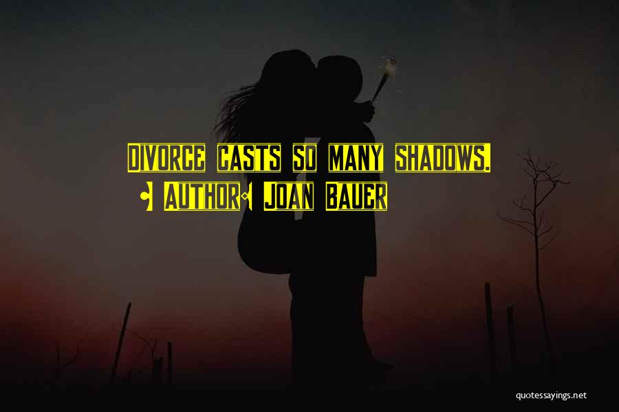 Joan Bauer Quotes: Divorce Casts So Many Shadows.