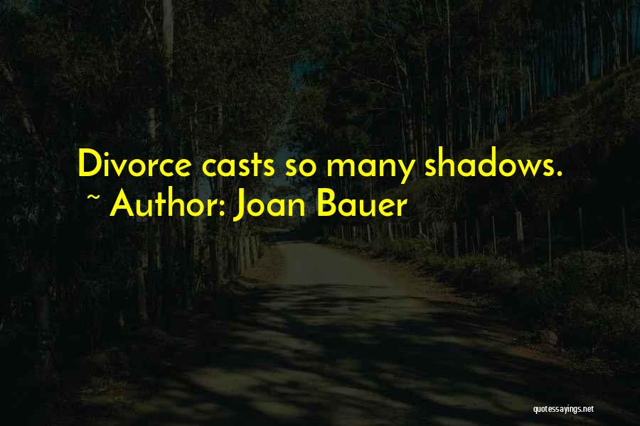 Joan Bauer Quotes: Divorce Casts So Many Shadows.