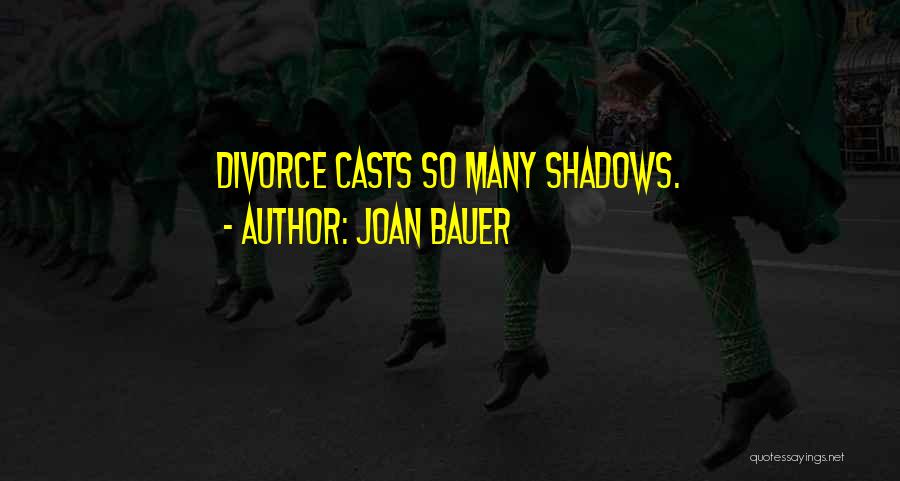 Joan Bauer Quotes: Divorce Casts So Many Shadows.